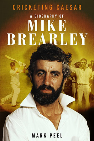 Cricketing Caesar - a Biography of Mike Brearley - by Mark Peel
