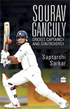 Sourav Ganguly - Cricket, Captaincy and Controversy