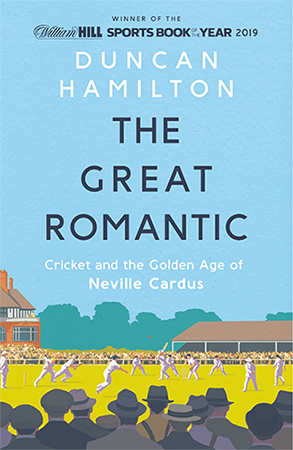 The Great Romantic: Cricket and the Golden Age of Neville Cardus by Duncan Hamilton