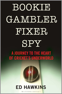 Bookie Gambler Fixer Spy - A journey to the heart of cricket's underworld