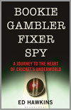 Bookie Gambler Fixer Spy - A journey to the heart of cricket's underworld