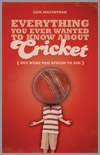 Everything You Ever Wanted To Know About Cricket (But were too afraid to ask) by Iain Macintosh