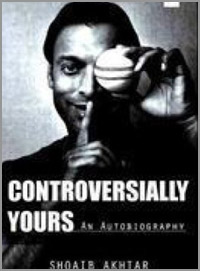 Controversially Yours - Shoaib Akhtar