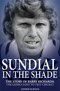 SUNDIAL IN THE SHADE - The story of Barry Richards: The Genuis lost to Test Cricket